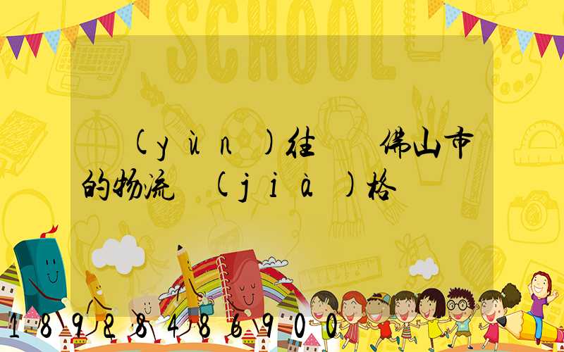 運(yùn)往廣東佛山市的物流價(jià)格