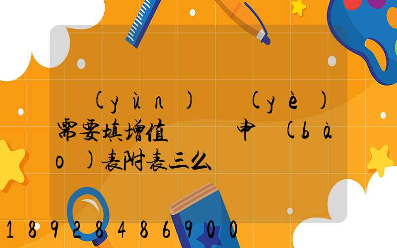 運(yùn)輸業(yè)需要填增值稅納稅申報(bào)表附表三么