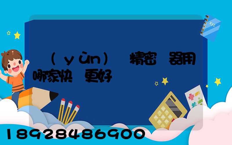 運(yùn)輸精密儀器用哪家快遞更好