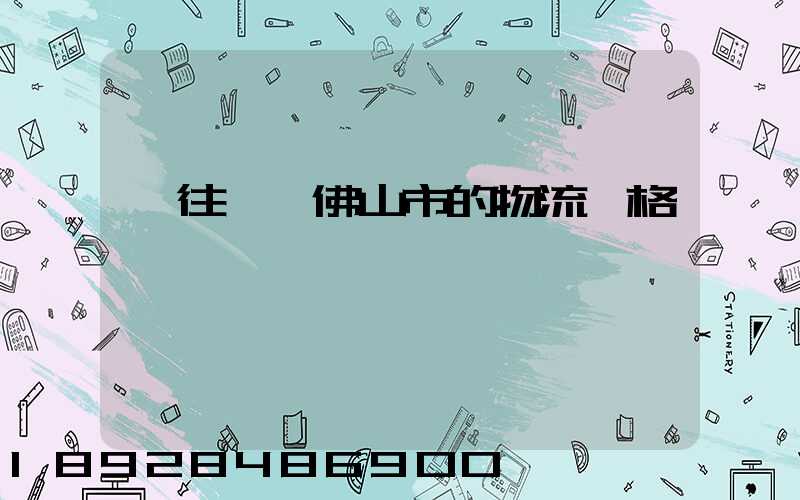 運往廣東佛山市的物流價格