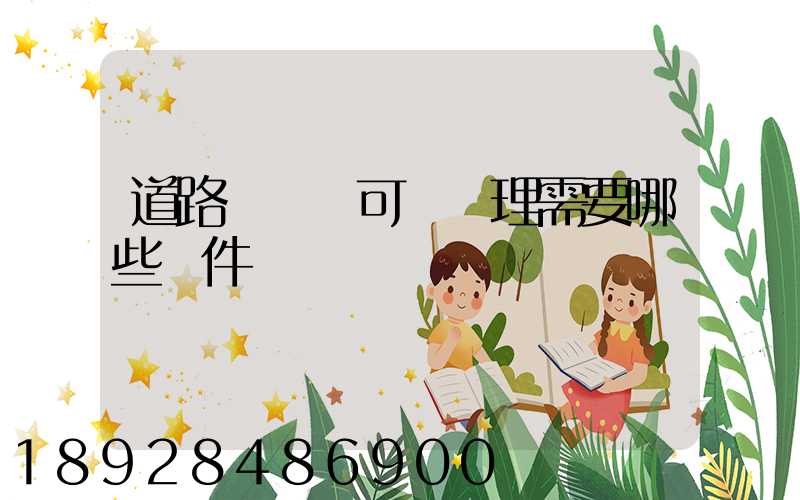 道路運輸許可證辦理需要哪些證件