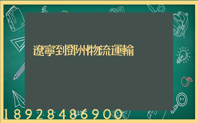 遼寧到鄧州物流運輸