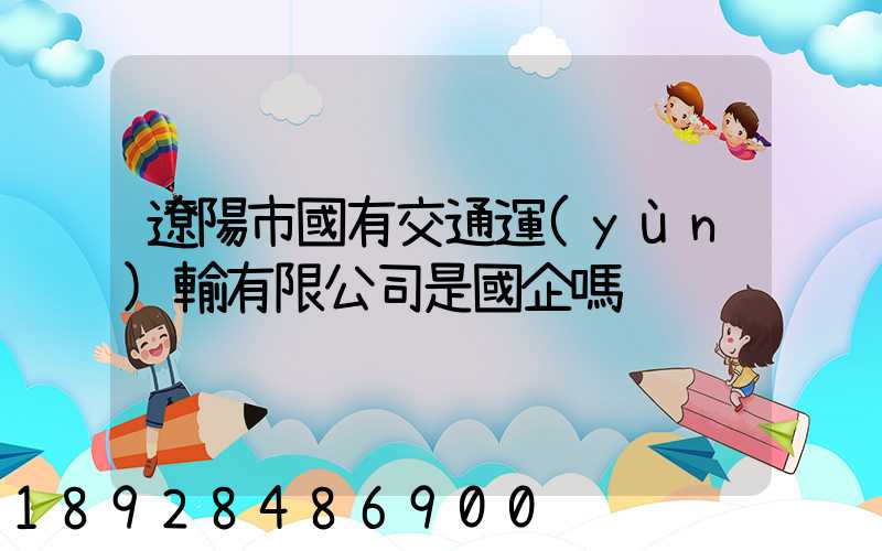 遼陽市國有交通運(yùn)輸有限公司是國企嗎