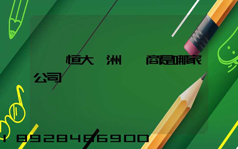 遼陽恒大綠洲開發商是哪家公司