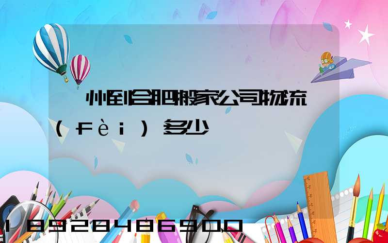 鄭州到合肥搬家公司物流費(fèi)多少錢