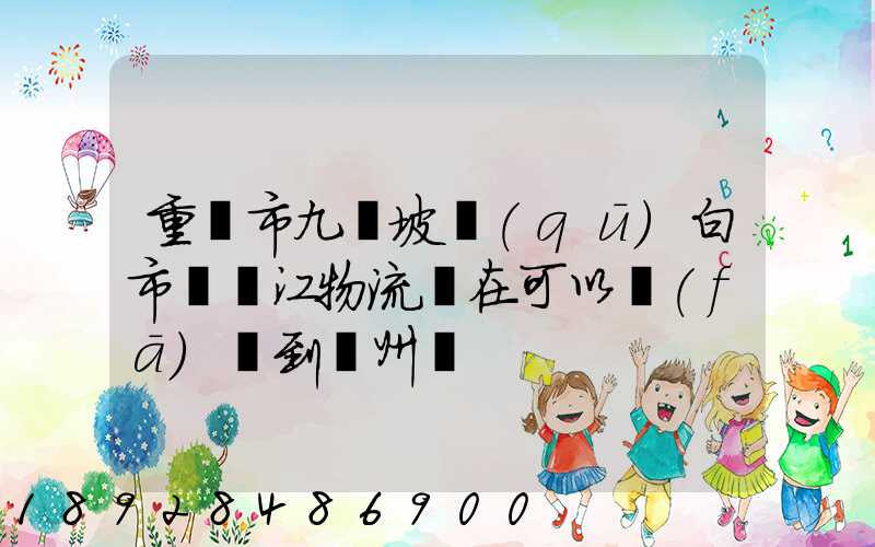 重慶市九龍坡區(qū)白市驛贛江物流現在可以發(fā)貨到廣州嗎