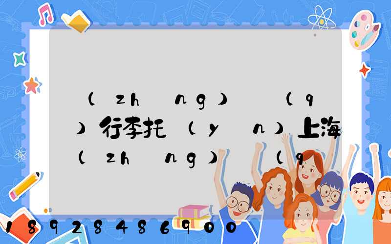 長(zhǎng)寧區(qū)行李托運(yùn)上海長(zhǎng)寧區(qū)托運(yùn)公司電話