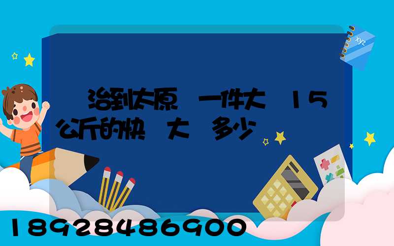 長治到太原郵一件大約15公斤的快遞大約多少錢