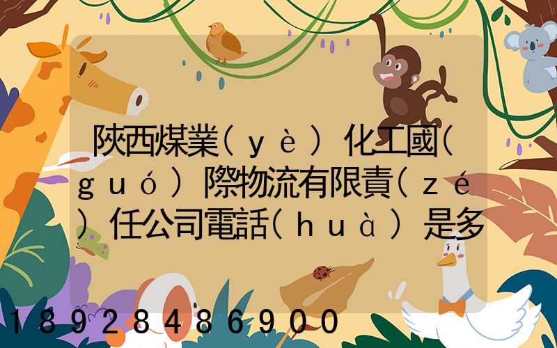 陜西煤業(yè)化工國(guó)際物流有限責(zé)任公司電話(huà)是多少