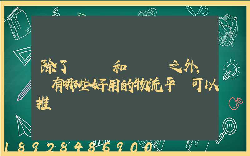 除了貨車幫和運滿滿之外,還有哪些好用的物流平臺可以推薦