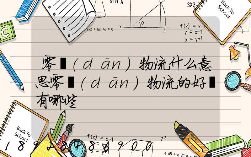 零擔(dān)物流什么意思零擔(dān)物流的好處有哪些