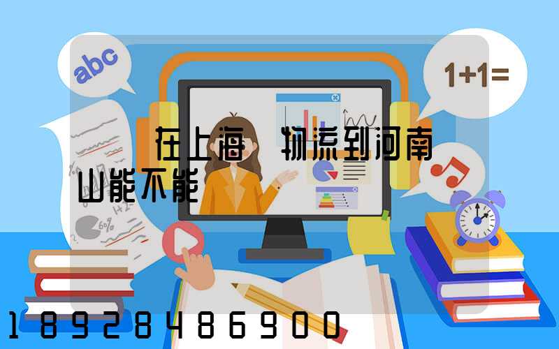 電車在上海發物流到河南魯山能不能發