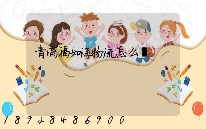 青浦福如海物流怎么樣