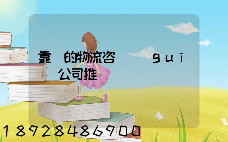 靠譜的物流咨詢規(guī)劃公司推薦