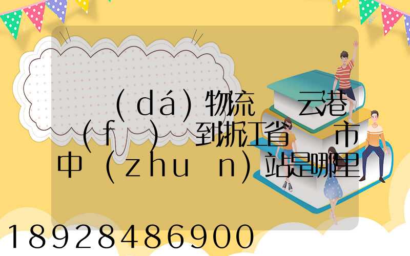 韻達(dá)物流從連云港發(fā)貨到浙江省東陽市中轉(zhuǎn)站是哪里