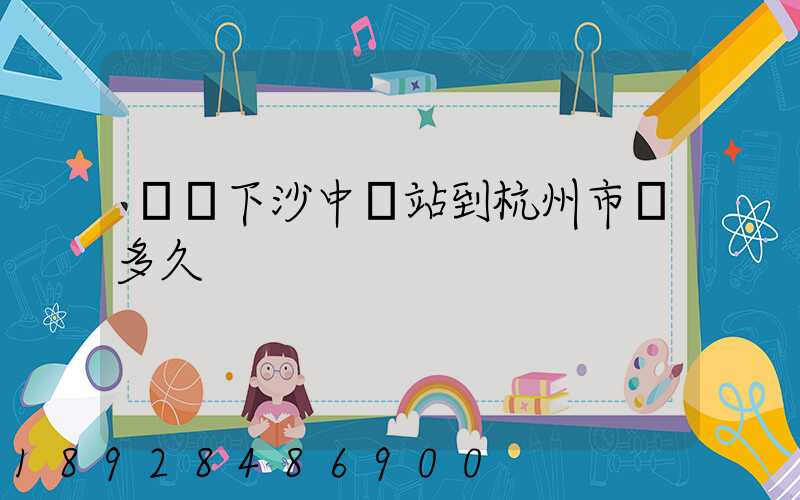 順豐下沙中轉站到杭州市區多久