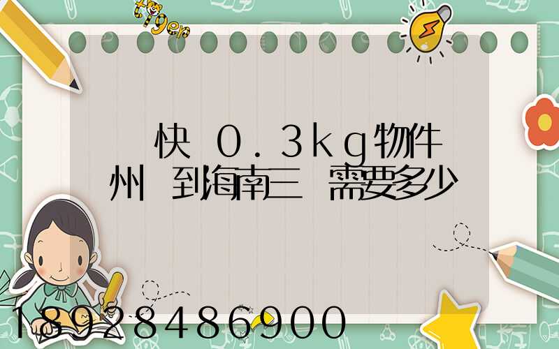 順豐快遞0.3kg物件從廣州運到海南三亞需要多少錢