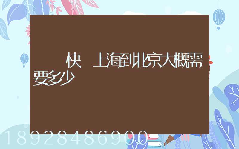 順豐快遞上海到北京大概需要多少時間