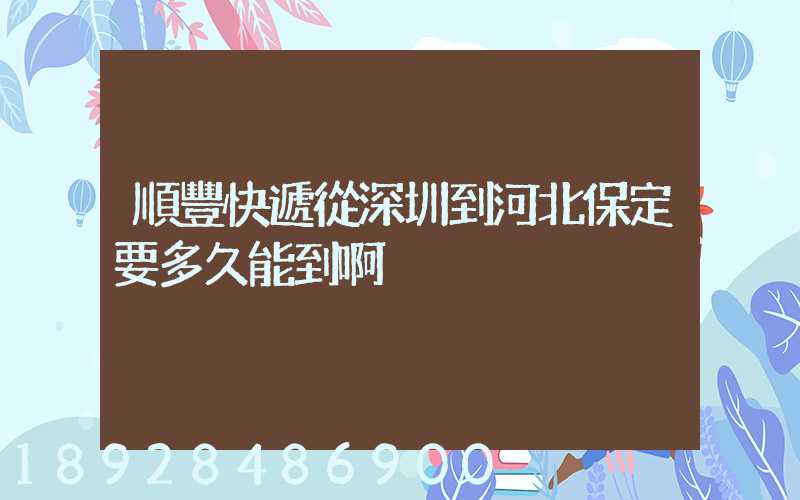 順豐快遞從深圳到河北保定要多久能到啊