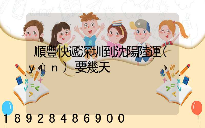 順豐快遞深圳到沈陽陸運(yùn)要幾天