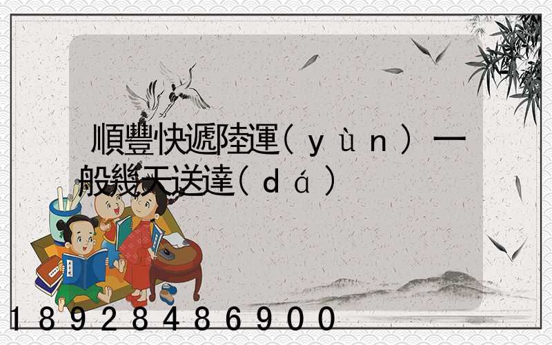 順豐快遞陸運(yùn)一般幾天送達(dá)