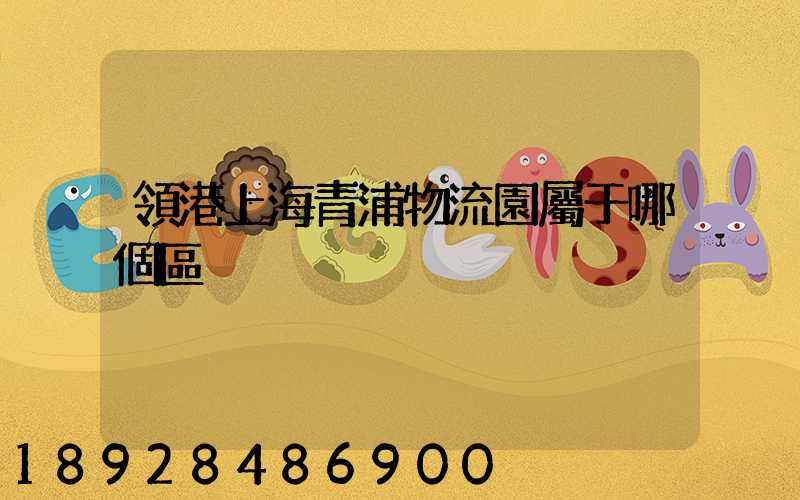 領港上海青浦物流園屬于哪個區