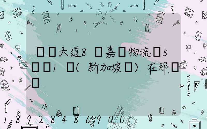 駿馬大道8號嘉誠物流園5號庫1層(新加坡倉)在那個區