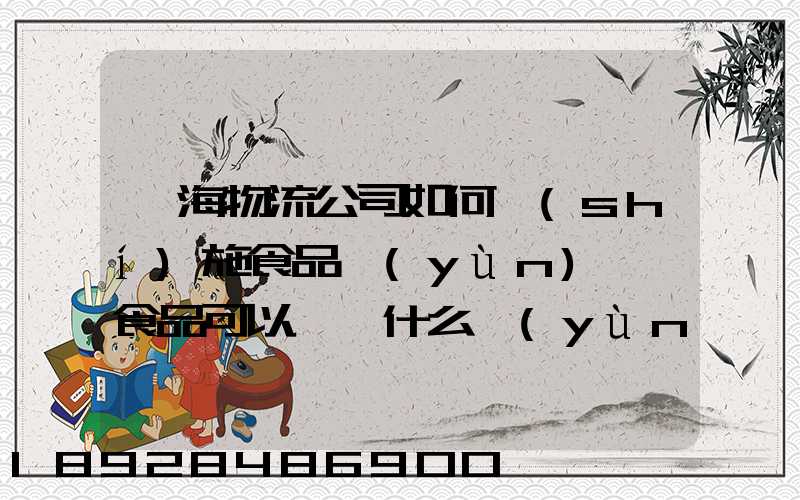 鴻海物流公司如何實(shí)施食品運(yùn)輸該食品可以選擇什么運(yùn)輸方式為什么_百度...
