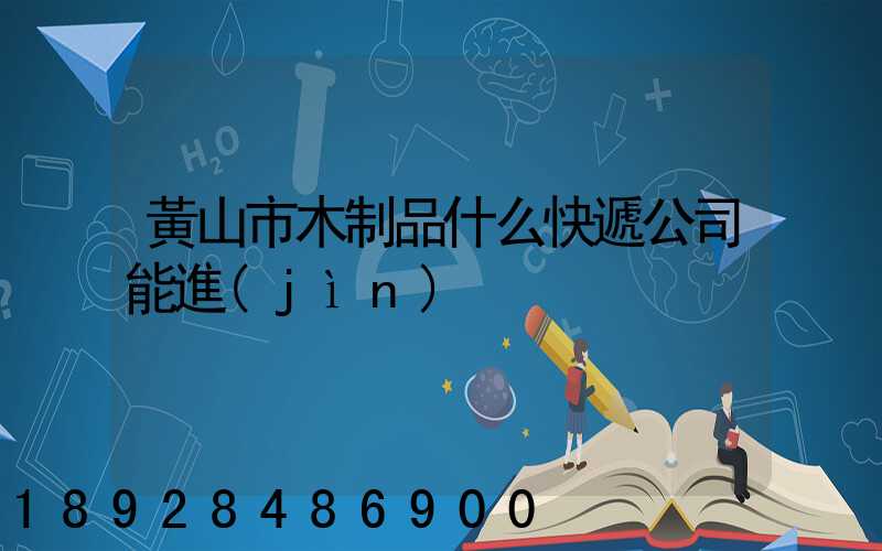 黃山市木制品什么快遞公司能進(jìn)