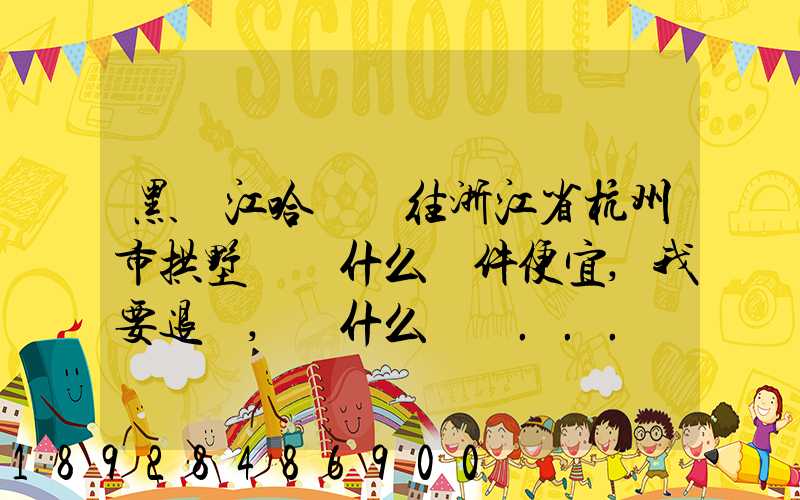 黑龍江哈爾濱往浙江省杭州市拱墅區發什么郵件便宜,我要退貨,發什么郵費...