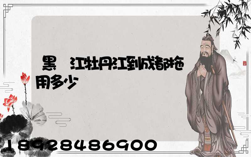 黑龍江牡丹江到成都拖車費用多少錢